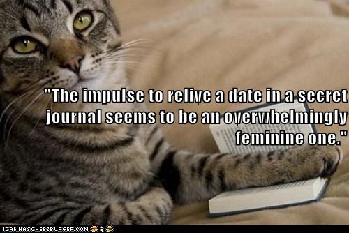 cat holding a book, quote reads The impulse to relive a date in a secret journal seems to be an overwhelmingly feminine one.