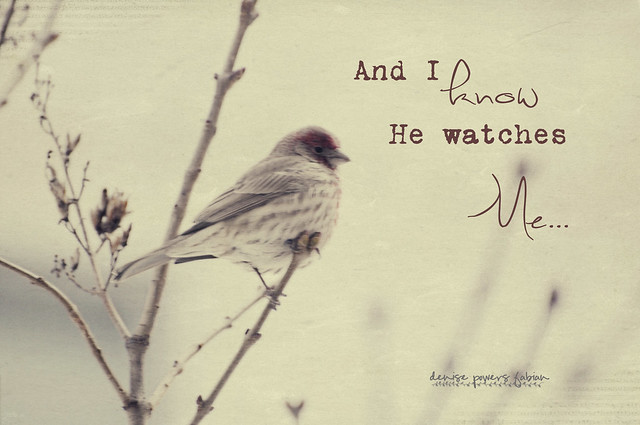 And I know He watches me...