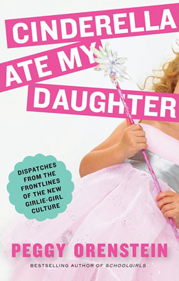 Book Cover: Cinderella Ate My Daughter by Peggy Orenstein. Shows a white girl in a pink dress holding a wand. Her face is out of frame.