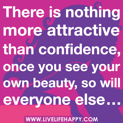 "There is nothing more attractive than confidence, once you see your own beauty, so will everyone else."