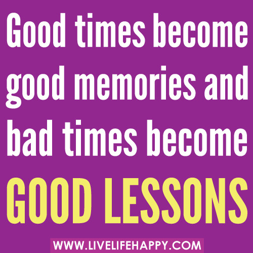 Good Times Become Good Memories - Live Life Happy