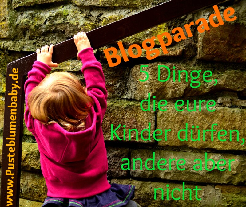 5 dinge die eure kinder dürfen, andere aber nicht (http://www.pusteblumenbaby.de/)