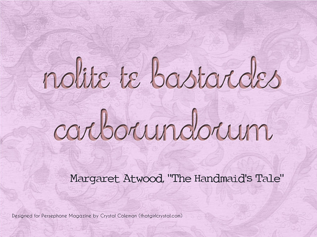 A text graphic with a quote from Margaret Atwood's The Handmaid's Tale: "nolite te bastardes carborundorum" which means don't let the bastards grind you down.