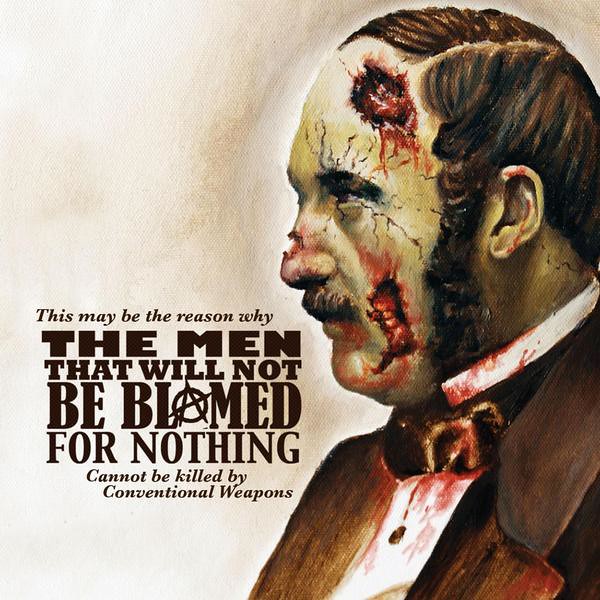 THE MEN THAT WILL NOT BE BLAMED FOR NOTHING: This May Be The Reason Why The Men That Will Not Be Blamed For Nothing Cannot Be Killed By Conventional Weapons (Leather Apron 2012)