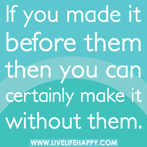 If you made it before them then you can certainly make it without them.
