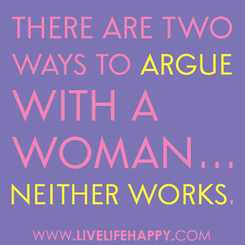 "There are two ways to argue with a woman... Neither works."