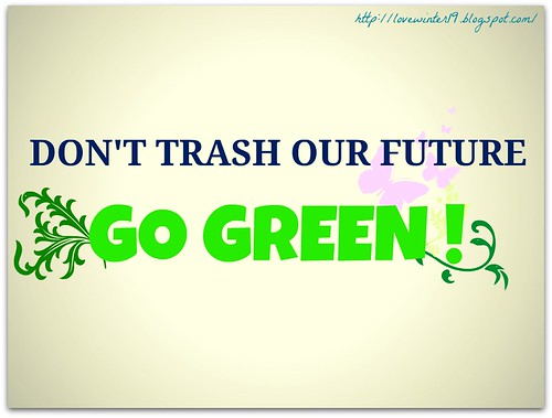 don't trash our future go green