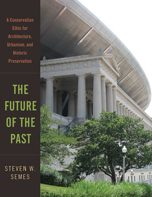 Book cover, The Future of the Past A CONSERVATION ETHIC FOR ARCHITECTURE, URBANISM, AND HISTORIC PRESERVATION, by Steven Semes
