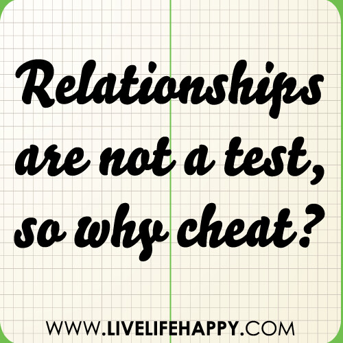 Relationships are not a test, so why cheat?
