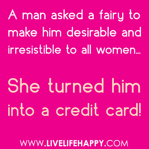"A man asked a fairy to make him desirable and irresistible to all women...she turned him into a credit card!"