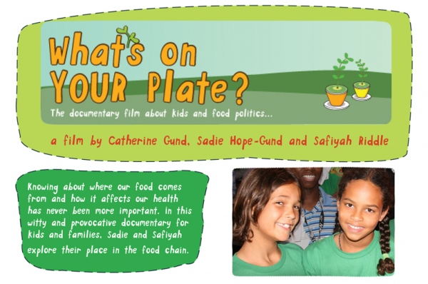 Images from the film What's on Your Plate: an illustration of plants growing, a picture of two young girls in green t-shirts, and a blurb about the film that reads: Knowing where our food comes from has never been more important. In this witty and provocative documentary for kids and families, Sadie and Safiyah explore their place in the food chain