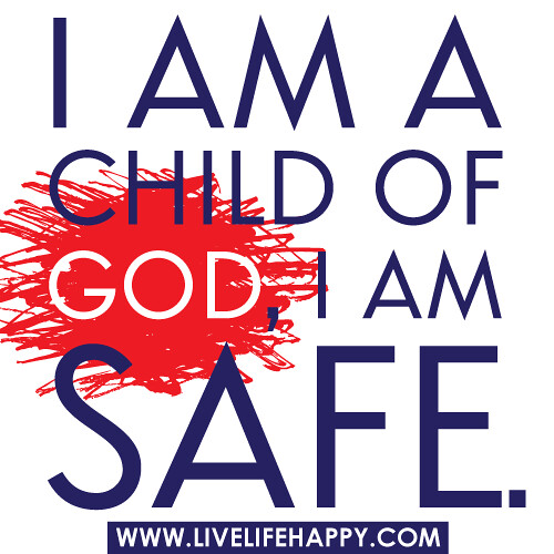 I am a child of God, I am safe.