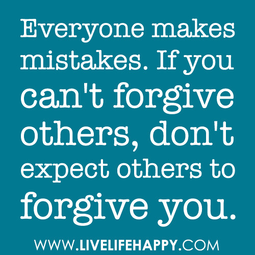 everyonem“Everyone makes mistakes. If you can’t forgive others, don’t expect others to forgive you…”akesmistakes