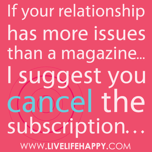 “If your relationship has more issues than a magazine… I suggest you cancel the subscription…”