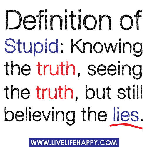 ‎Definition of Stupid: Knowing the truth, seeing the truth, but still believing the lies