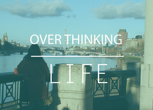 Over Thinking Life