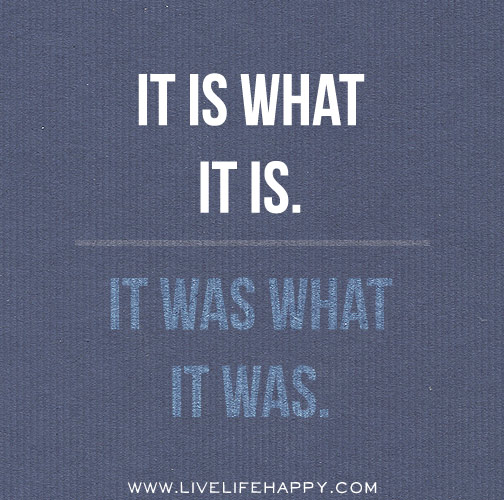 It Is What It Is - Live Life Happy