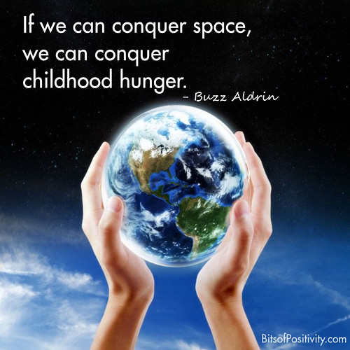 "If we can conquer space, we can conquer childhood hunger." Buzz Aldrin