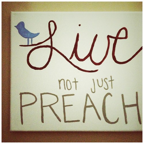 Live not just preach.