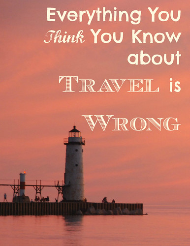 Everything you think you know about travel - is WRONG.