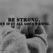 Be strong, even if it all goes wrong.