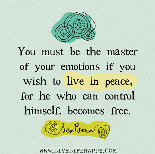 You must be the master of your emotions if you wish to live in peace, for he who can control himself, becomes free. - Leon Brown