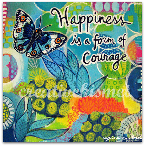 Happiness is a form of Courage ~ Art by Regina Lord