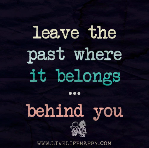 Leave the past where it belongs.