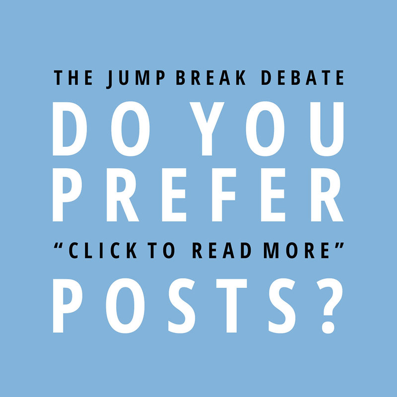 The Jump Break Debate: Do You Prefer "Click To Read More" Posts?