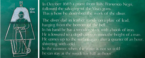 En octubre 1663 un sacerdote de Italia, Francesco Negri, Continuó con el rescate de armas del interior del Vasa. La forma en la que se bajaba, que podríamos decir pionero en buceo, es un buzo vestido de cuero colocado en el interior en una placa de plomo, que cuelga de la parte inferior de la campana. En su mano tiene un bastón de madera con un gancho de hierro. Él bajó a una profundidad, dieciséis veces la altura de un hombre. Cuando llegó a la superficie tras un cuarto de hora sumergido, estaba temblando de frío. En el verano, cuando el agua no es tan fría se puede permanecer en el naufragio tan sólo durante media hora.