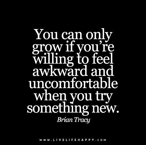 You-can-only-grow-if-you’re-willing-to-feel-awkward-and-uncomfortable-when-you-try-something-new