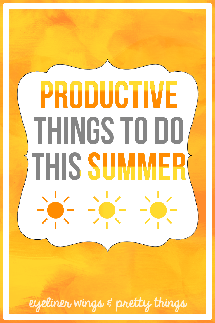 8 Productive Things To Do This Summer // eyeliner wings & pretty things