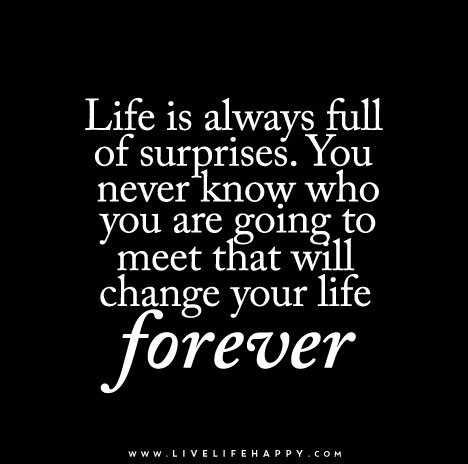 Life-is-always-full-of-surprises.-You-never-know-who-you-are-going-to-meet-that-will-change-your-life-forever