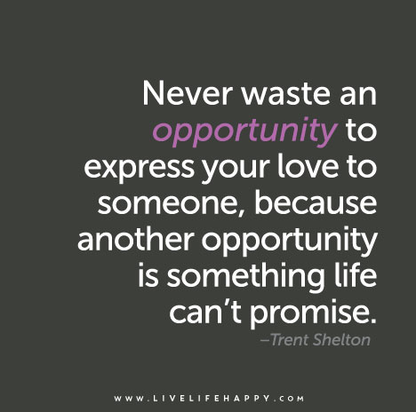 Never Waste An Opportunity To Express Your Love