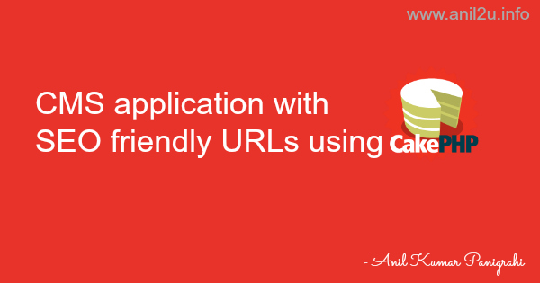 How to implement CMS application with SEO friendly URLs in CakePHP by Anil Kumar Panigrahi