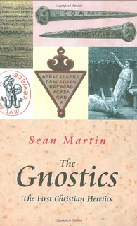 The Gnostics: The First Christian Heretics - Sean Martin