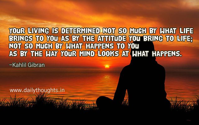 Your living is determined not so much by what life brings to you
