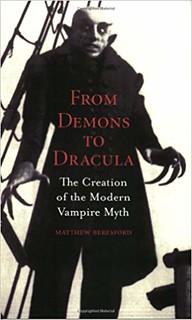 From Demons to Dracula: The Creation of the Modern Vampire Myth - Matthew Beresford 