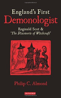 England's First Demonologist: Reginald Scot and 'The Discoverie of Witchcraft' - Philip C. Almond