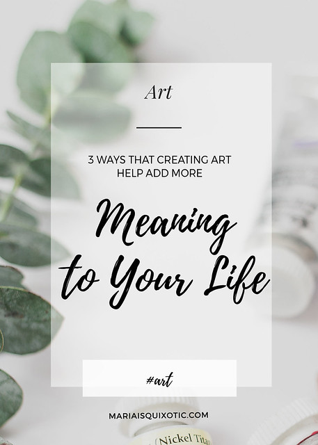 3 WAYS THAT CREATING ART CAN HELP ADD MORE MEANING TO YOUR LIFE